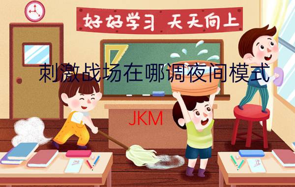 刺激战场在哪调夜间模式 JKM